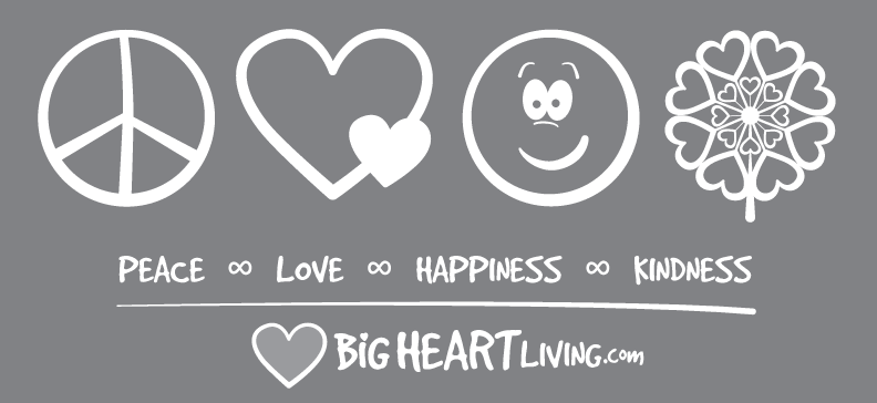 Peace, Love, Happiness, and Kindness - BigHeartLiving.com