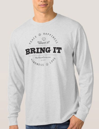 Want it? Bring it!  Peace ∞ Love ∞ Happiness ∞ Kindness - BigHeartLiving.com