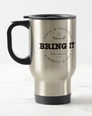Want it? Bring it!  Peace ∞ Love ∞ Happiness ∞ Kindness - BigHeartLiving.com