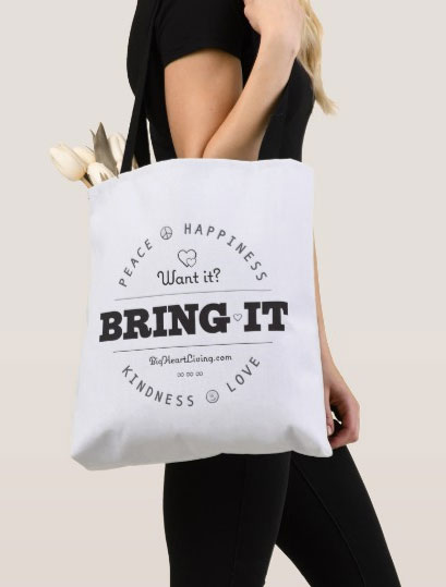 Want it? Bring it!  Peace ∞ Love ∞ Happiness ∞ Kindness - BigHeartLiving.com