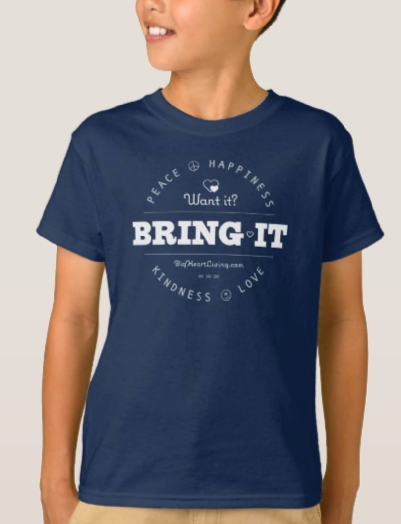 Want it? Bring it!  Peace ∞ Love ∞ Happiness ∞ Kindness - BigHeartLiving.com