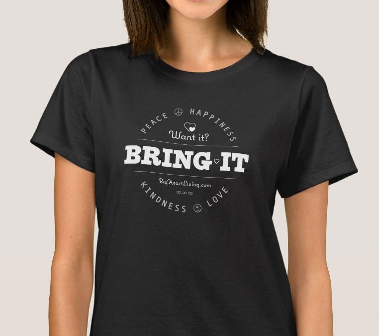 Apparel – Want it? BRING IT! Peace ∞ Love ∞ Happiness ∞ Kindness (on Dark)